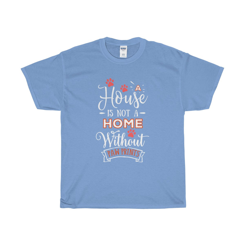 A House Isn't a Home Without Paws - Deluxe Crewneck T-Shirt - Adult (Unisex) Sizes S,M,L,XL,2XL - Daisey's Doggie Chic