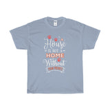 A House Isn't a Home Without Paws - Deluxe Crewneck T-Shirt - Adult (Unisex) Sizes S,M,L,XL,2XL - Daisey's Doggie Chic