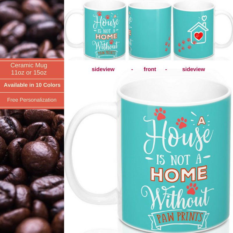 Ceramic Mug -Two-Sided Theme - A House Isn't a Home Without Paws - Caribbean Blue - Personalize - 11oz OR 15oz - Daisey's Doggie Chic