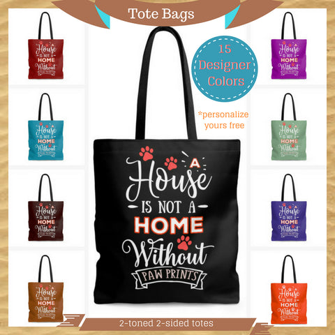 Carryall Tall Tote Bag - House not a Home Without Paw Prints - 2-sided theme  - in Sizes S,M,L - 16 Color Choices - Personalize it Free - Daisey's Doggie Chic
