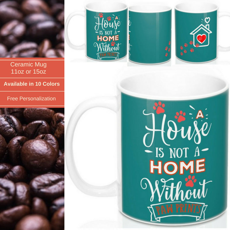 Ceramic Mug -Two-Sided Theme - A House Isn't a Home Without Paws - Teal -Personalize- 11oz OR 15 oz - Daisey's Doggie Chic