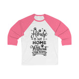 House Isn't a Home Without Paws Theme -  3/4 Sleeve Baseball Tee for Guys & Gals - available in 7 Colors in 5 Sizes - Daisey's Doggie Chic