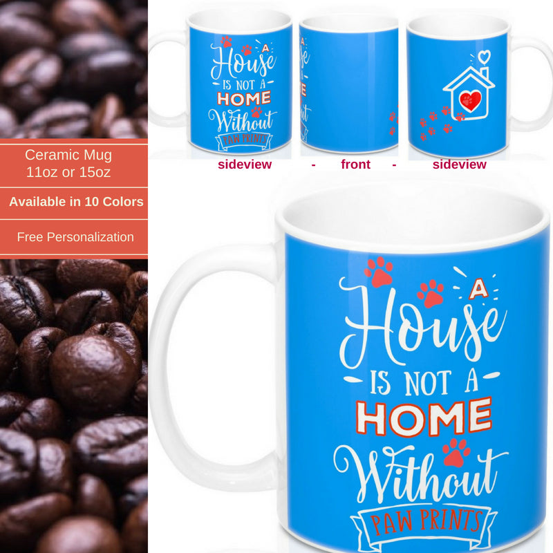 Ceramic Mug- Two-Sided - A House Isn't a Home Without Paws - Bright Blue - Personalize- 11oz OR 15oz - Daisey's Doggie Chic