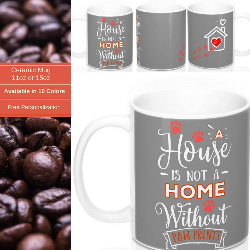 Ceramic Mug -Two-Sided Theme - A House Isn't a Home Without Paws - Gray - Personalize - 11oz OR 15oz - Daisey's Doggie Chic