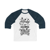 House Isn't a Home Without Paws Theme -  3/4 Sleeve Baseball Tee for Guys & Gals - available in 7 Colors in 5 Sizes - Daisey's Doggie Chic