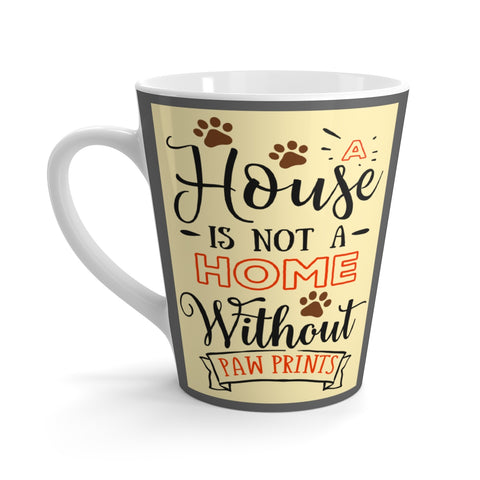 Latte Mug - A House isn't a Home Without Paws - Two-Sided Themed - 12 oz - Daisey's Doggie Chic